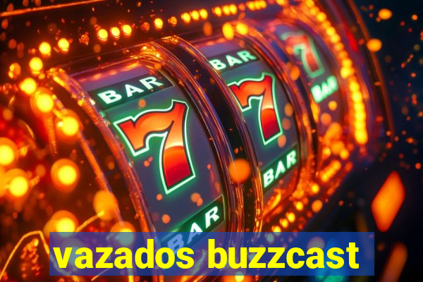 vazados buzzcast